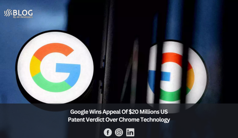 Google Wins Appeal Of $20 Millions US Patent Verdict Over Chrome Technology