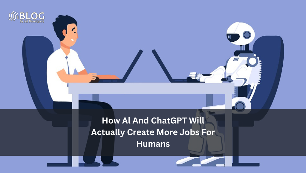 How Al And ChatGPT Will Actually Create More Jobs For Humans