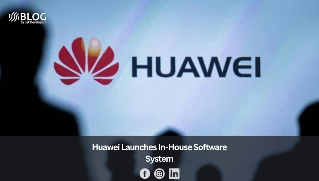 Huawei Launches In-House Software System
