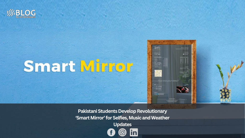 Pakistani Students Develop Revolutionary ‘Smart Mirror’ for Selfies, Music and Weather Updates