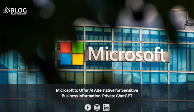 Microsoft to Offer AI Alternative for Sensitive Business Information Private ChatGPT